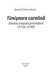 TIMIȘOARA CAROLINĂ: geneza orașului premodern (1716-1740)