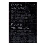 Locuri și arhitecturi. Regionalism și contextualism în România, secolele XX–XXI