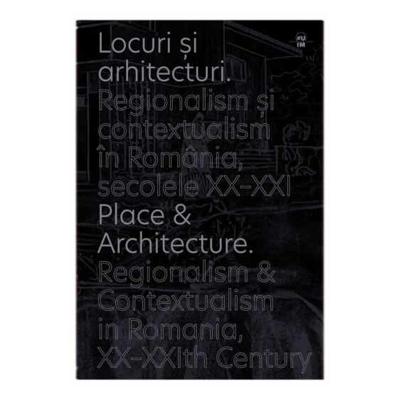 Locuri și arhitecturi. Regionalism și contextualism în România, secolele XX–XXI