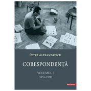 Petre Alexandrescu - Corespondență vol. I