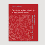 Cum să (nu) te pierzi prin București - How to (Not) Get Lost in Bucharest