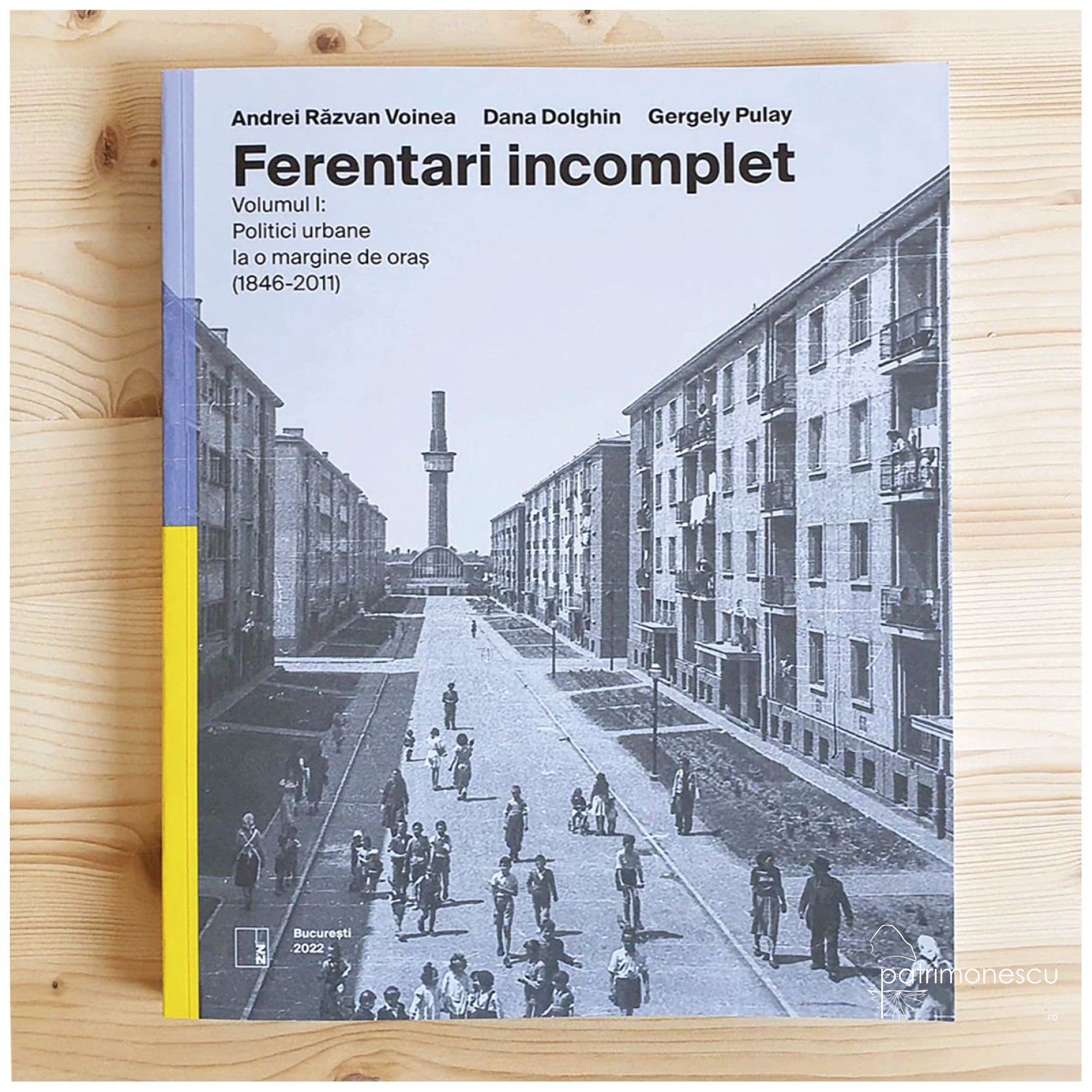 Ferentari incomplet, Volumul I: Politici urbane la o margine de oraș (1846-2011), Andrei Razvan Voinea, Dana Dolghin, Gergely Pulay, Studio Zona