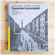 Ferentari incomplet, Volumul I: Politici urbane la o margine de oraș (1846-2011), Andrei Razvan Voinea, Dana Dolghin, Gergely Pulay, Studio Zona