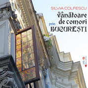 Vanatoare de comori prin Bucuresti_Silvia Colfescu