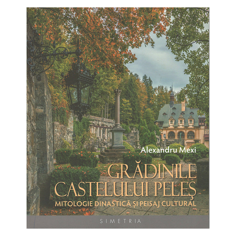 Grădinile Castelului Peleș. Mitologie dinastică și peisaj cultural